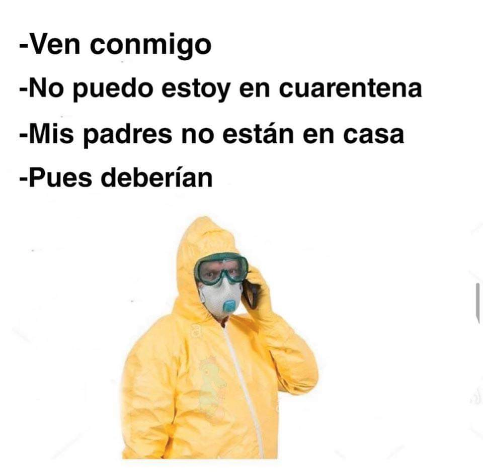 Person in full protective gear below text. "Ven conmigo" "No puedo estoy en cuarentena" "Mis padres no están en casa" "Pues deberían"